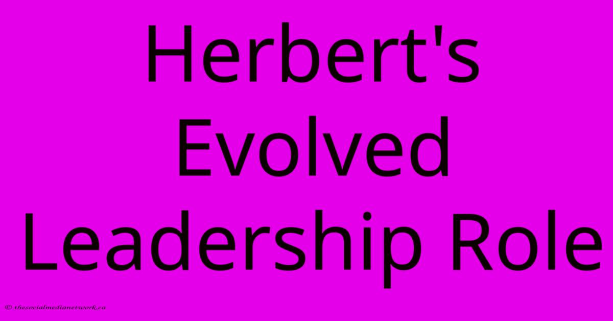 Herbert's Evolved Leadership Role Herbert's Evolved Leadership Role