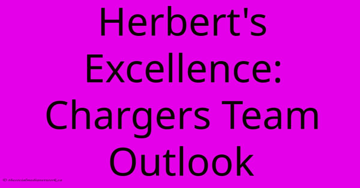 Herbert's Excellence: Chargers Team Outlook Herbert's Excellence: Chargers Team Outlook
