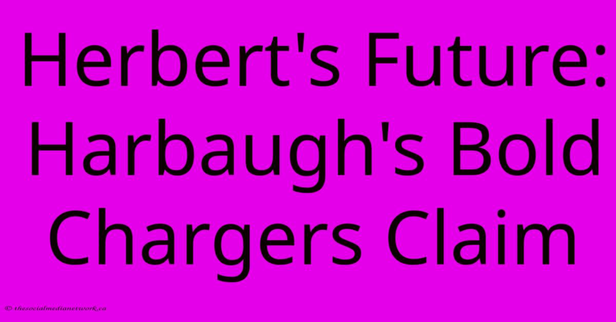 Herbert's Future: Harbaugh's Bold Chargers Claim Herbert's Future: Harbaugh's Bold Chargers Claim