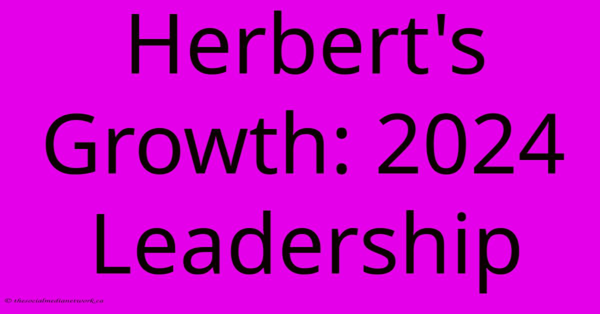 Herbert's Growth: 2024 Leadership Herbert's Growth: 2024 Leadership