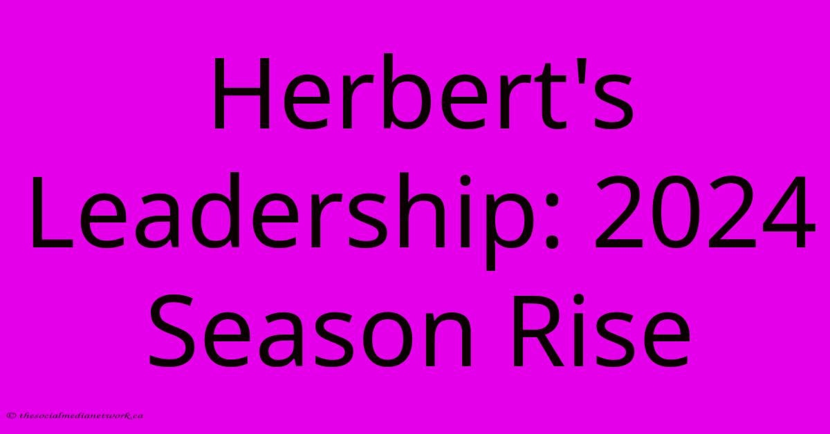 Herbert's Leadership: 2024 Season Rise Herbert's Leadership: 2024 Season Rise
