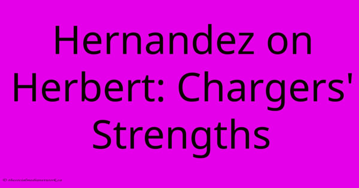 Hernandez On Herbert: Chargers' Strengths Hernandez On Herbert: Chargers' Strengths