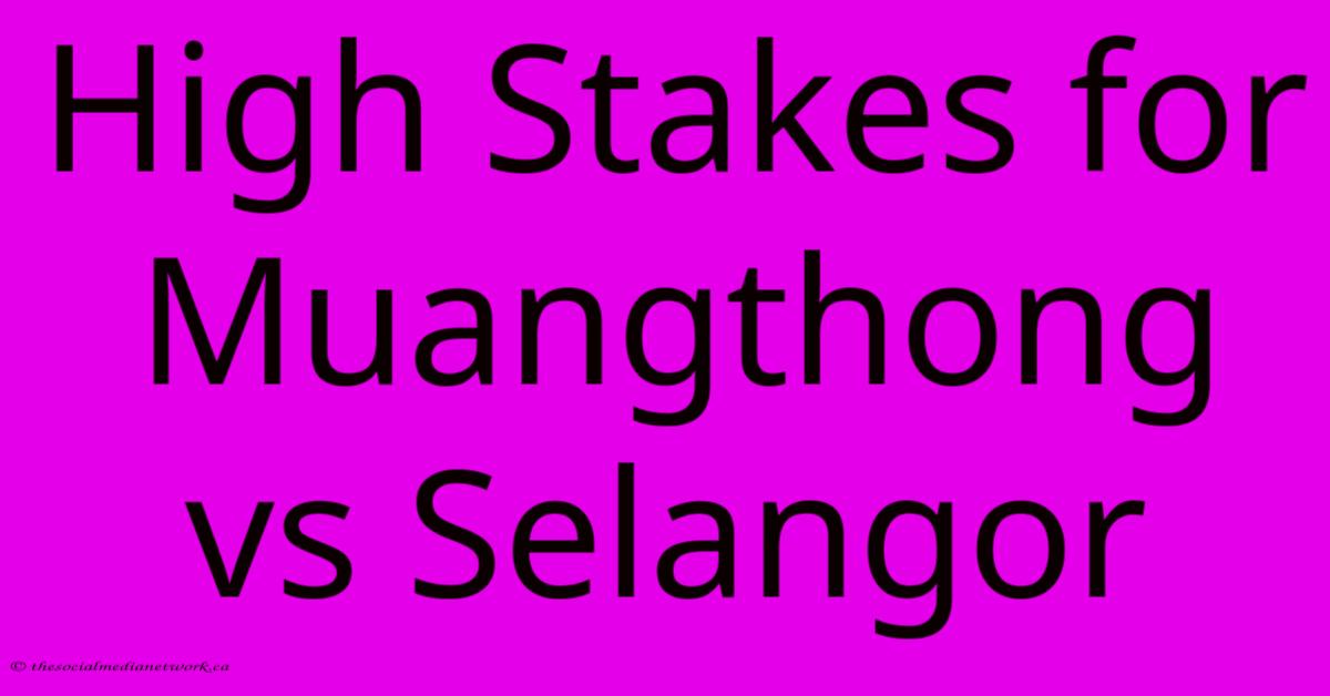 High Stakes For Muangthong Vs Selangor