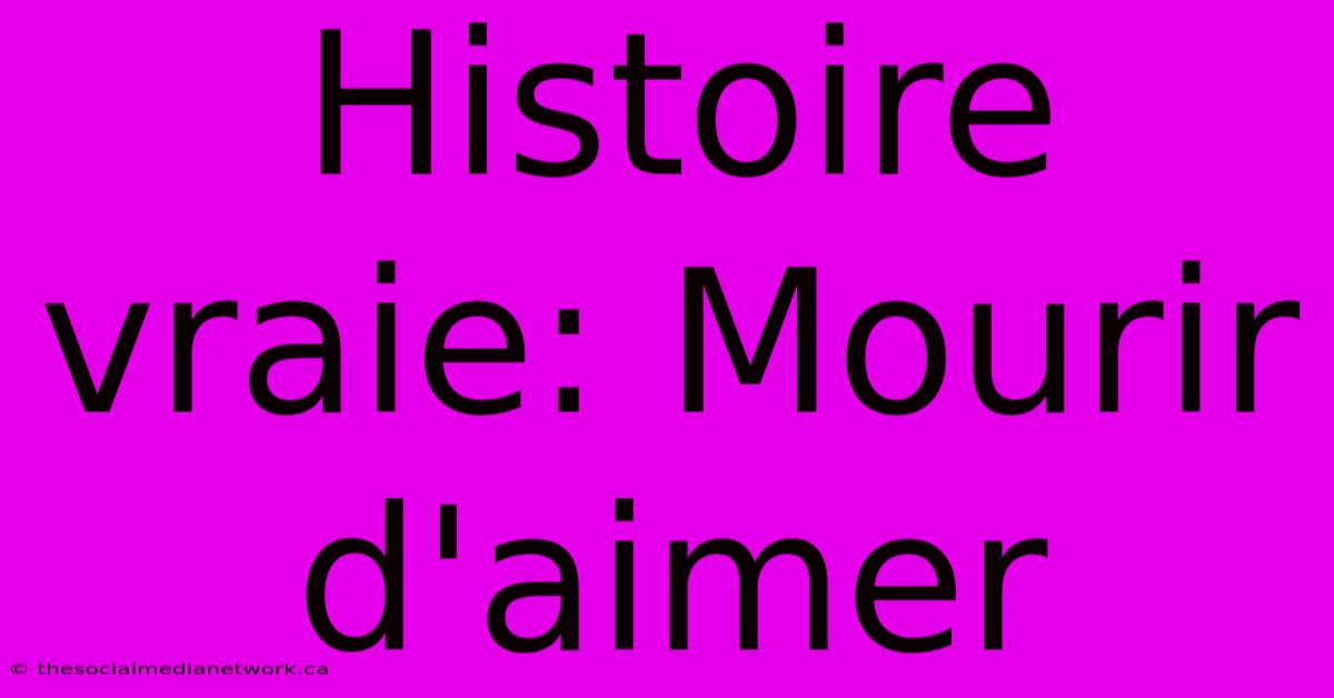 Histoire Vraie: Mourir D'aimer