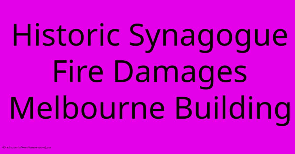 Historic Synagogue Fire Damages Melbourne Building Historic Synagogue Fire Damages Melbourne Building