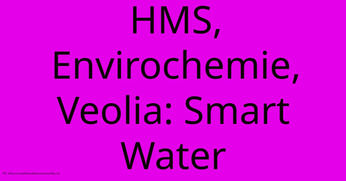 HMS, Envirochemie, Veolia: Smart Water HMS, Envirochemie, Veolia: Smart Water