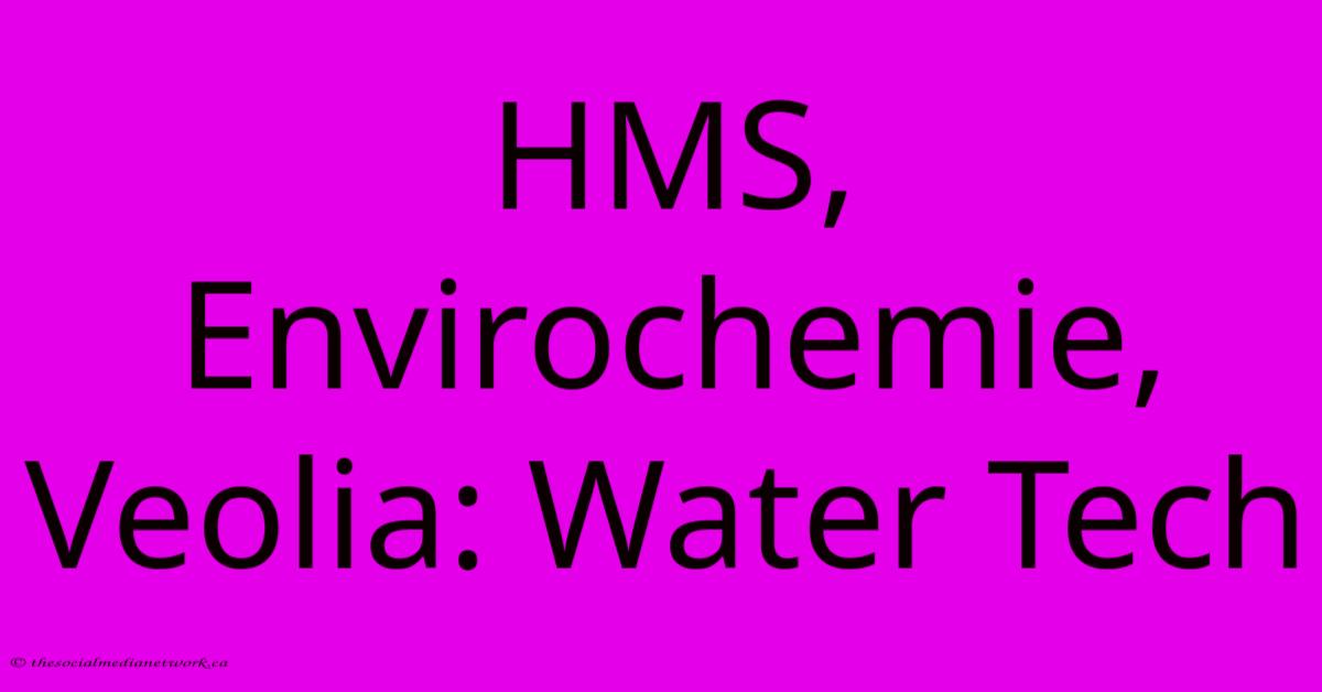 HMS, Envirochemie, Veolia: Water Tech HMS, Envirochemie, Veolia: Water Tech