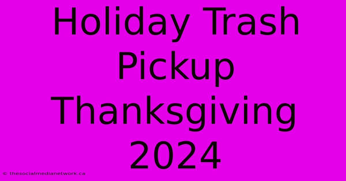 Holiday Trash Pickup Thanksgiving 2024