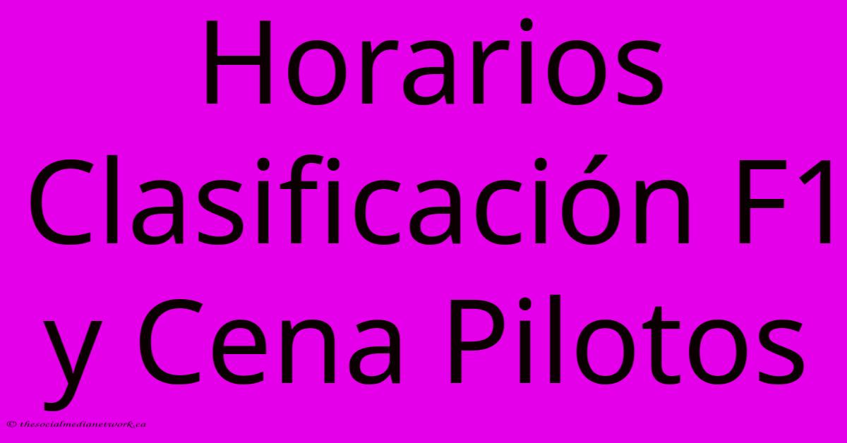Horarios Clasificación F1 Y Cena Pilotos Horarios Clasificación F1 Y Cena Pilotos
