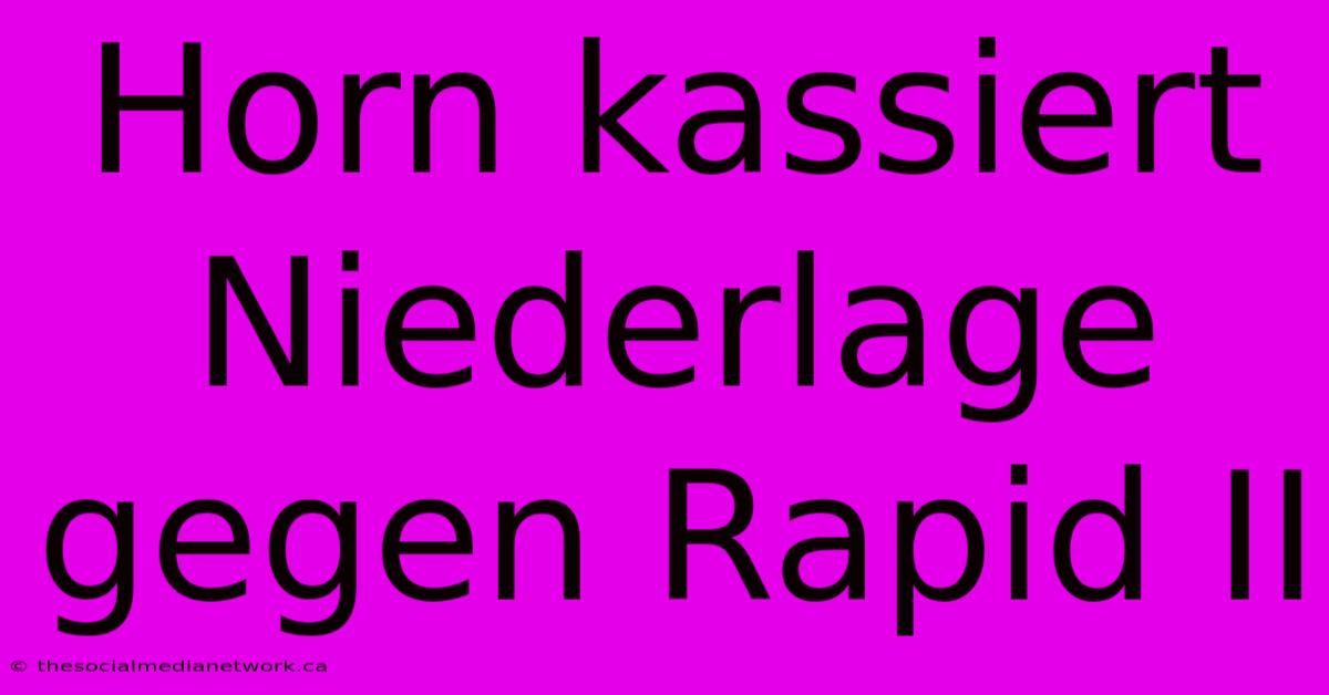 Horn Kassiert Niederlage Gegen Rapid II