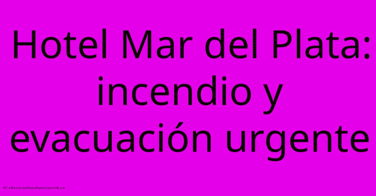 Hotel Mar Del Plata: Incendio Y Evacuación Urgente Hotel Mar Del Plata: Incendio Y Evacuación Urgente