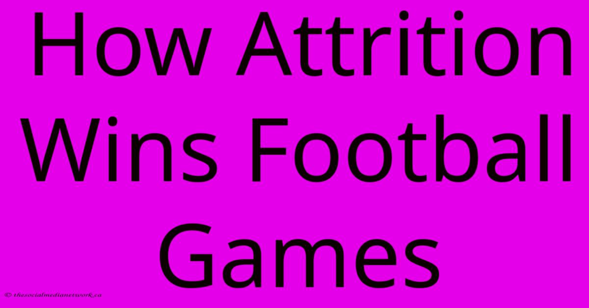 How Attrition Wins Football Games