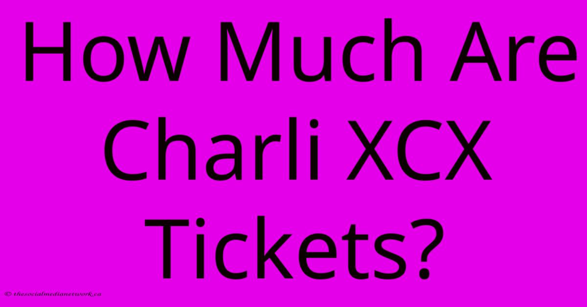How Much Are Charli XCX Tickets? How Much Are Charli XCX Tickets?