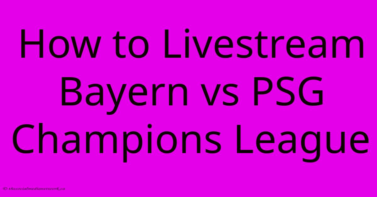 How To Livestream Bayern Vs PSG Champions League How To Livestream Bayern Vs PSG Champions League
