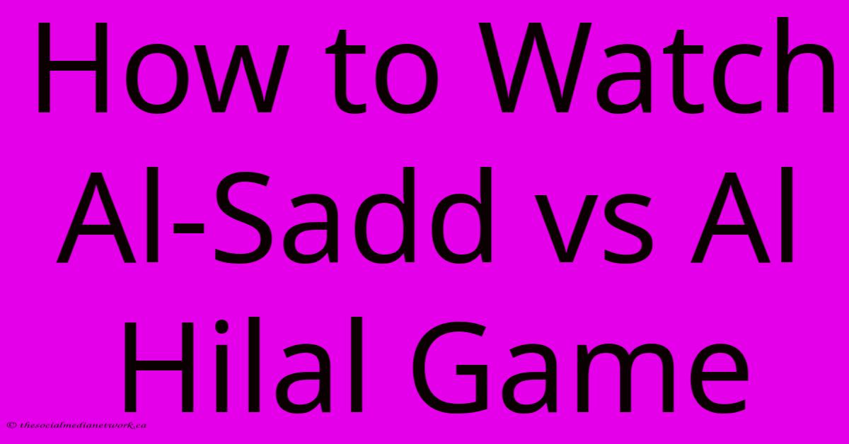 How To Watch Al-Sadd Vs Al Hilal Game How To Watch Al-Sadd Vs Al Hilal Game