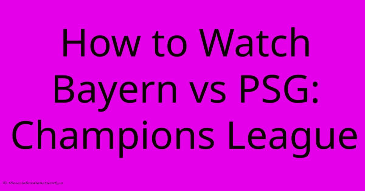 How To Watch Bayern Vs PSG: Champions League How To Watch Bayern Vs PSG: Champions League