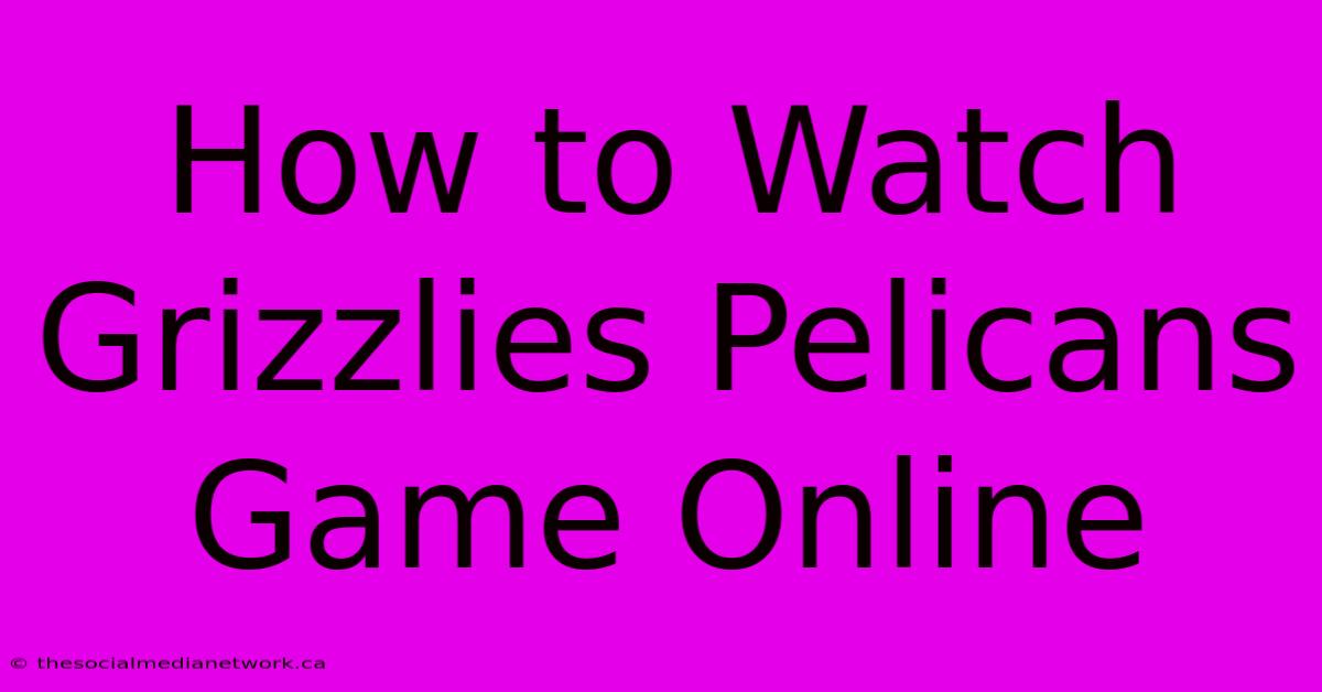 How To Watch Grizzlies Pelicans Game Online