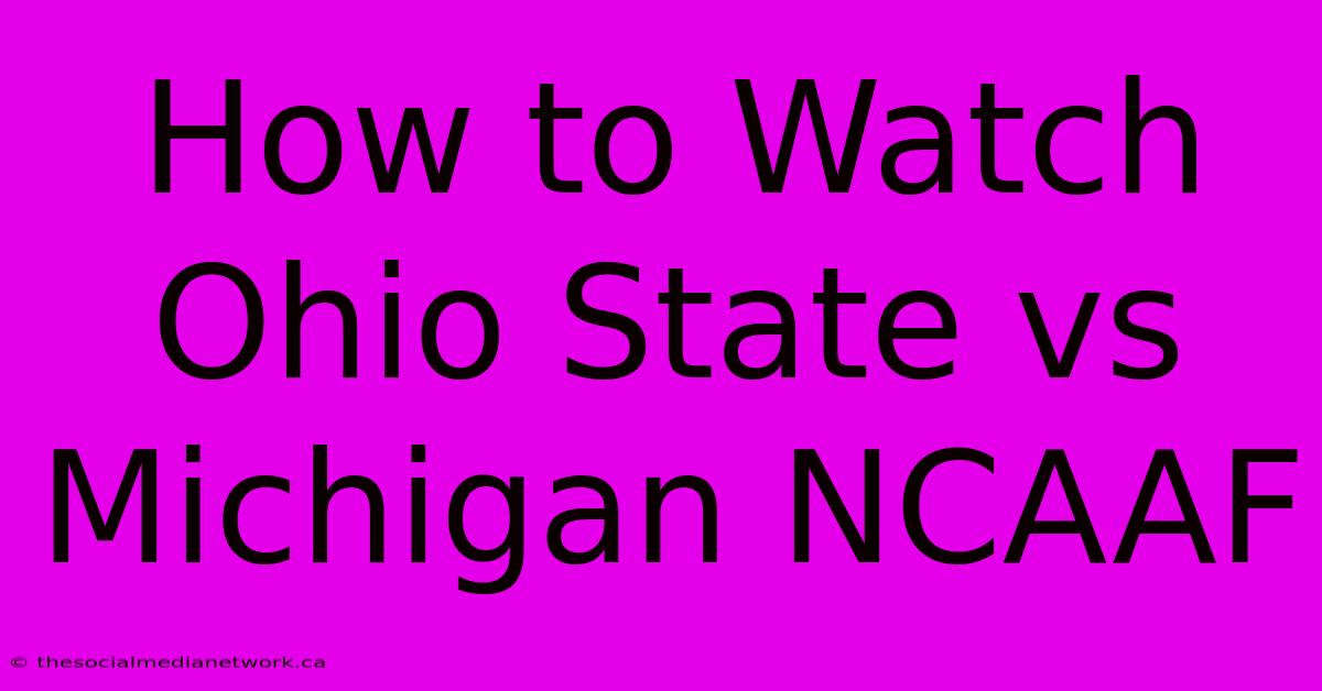 How To Watch Ohio State Vs Michigan NCAAF