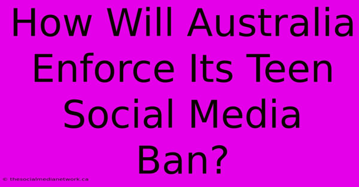 How Will Australia Enforce Its Teen Social Media Ban?