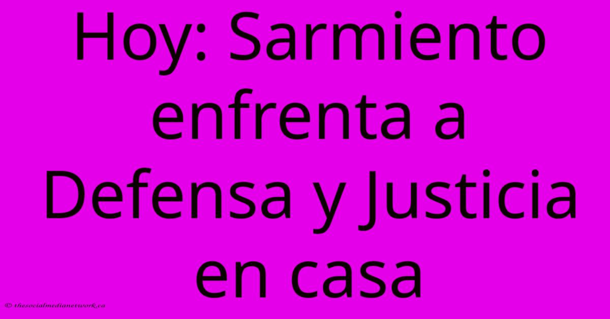 Hoy: Sarmiento Enfrenta A Defensa Y Justicia En Casa Hoy: Sarmiento Enfrenta A Defensa Y Justicia En Casa