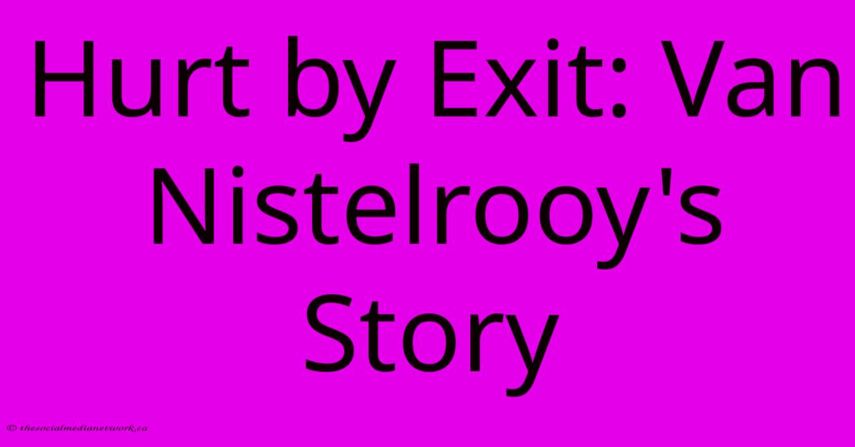 Hurt By Exit: Van Nistelrooy's Story