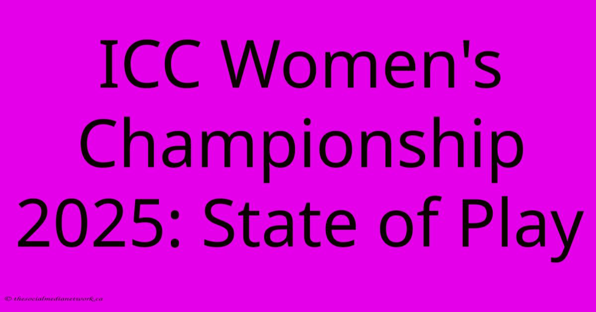 ICC Women's Championship 2025: State Of Play ICC Women's Championship 2025: State Of Play