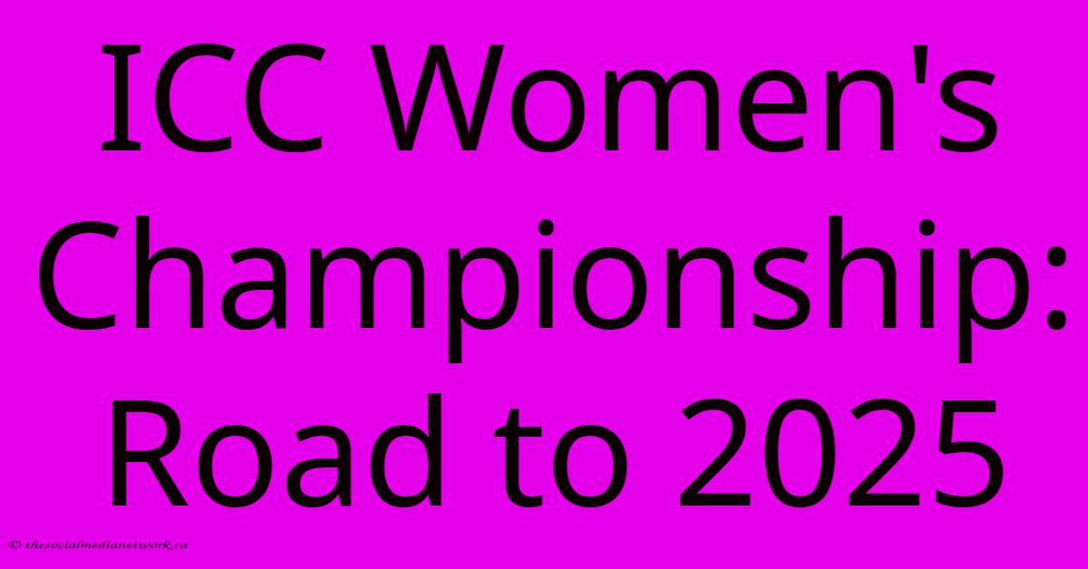 ICC Women's Championship: Road To 2025 ICC Women's Championship: Road To 2025
