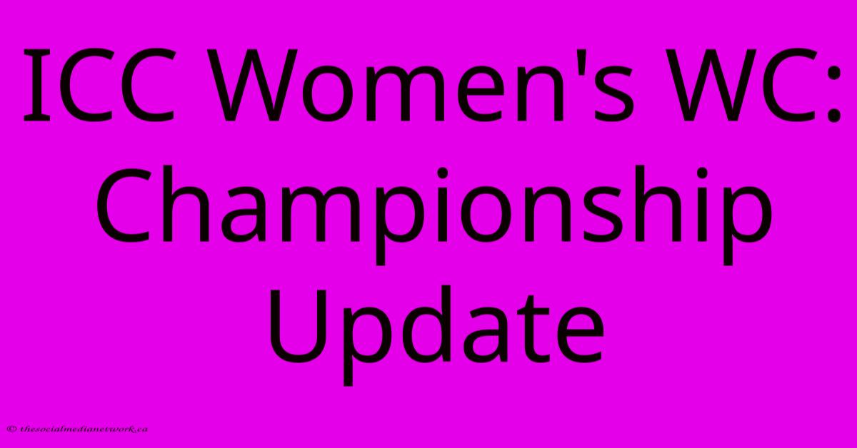 ICC Women's WC: Championship Update ICC Women's WC: Championship Update