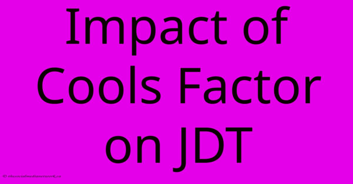 Impact Of Cools Factor On JDT