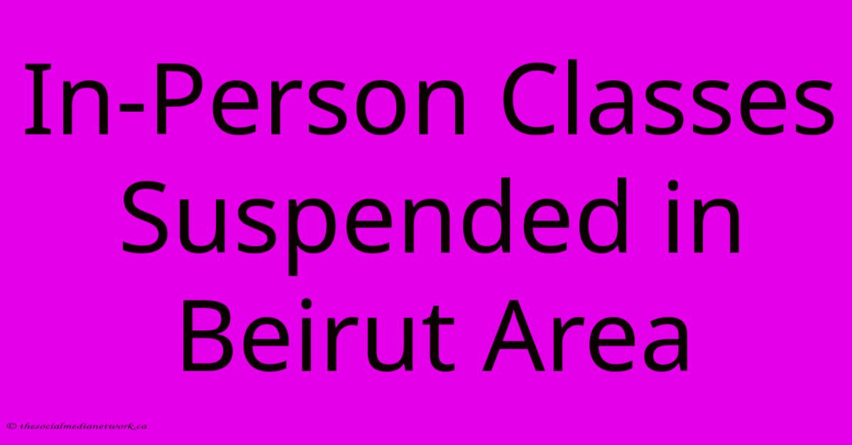 In-Person Classes Suspended In Beirut Area In-Person Classes Suspended In Beirut Area