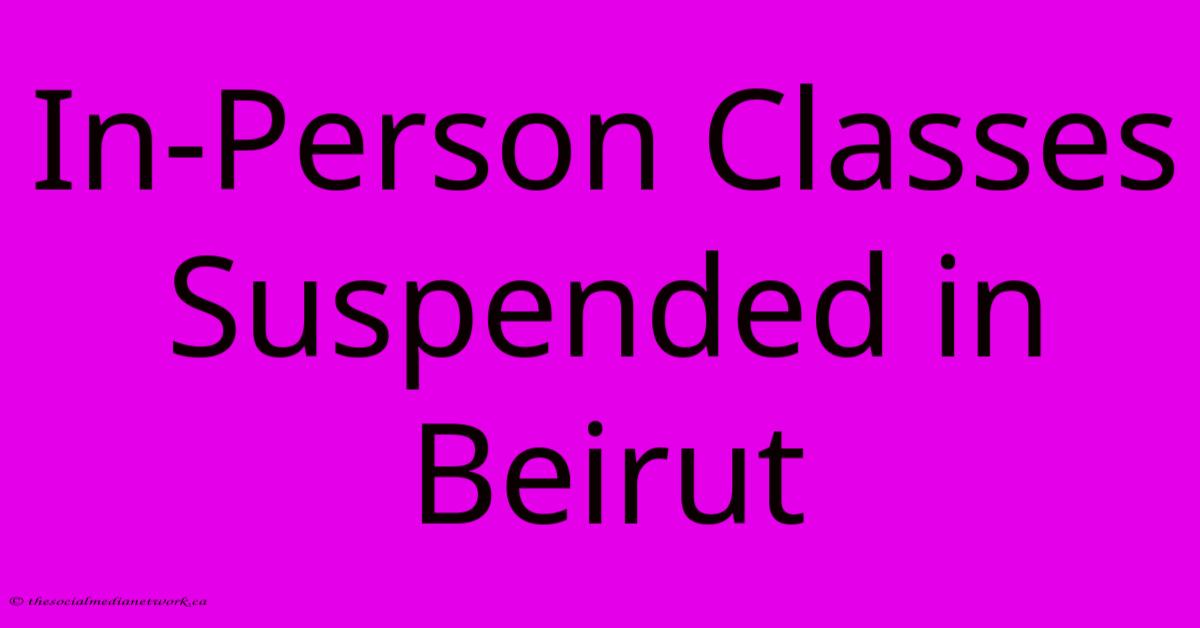 In-Person Classes Suspended In Beirut In-Person Classes Suspended In Beirut