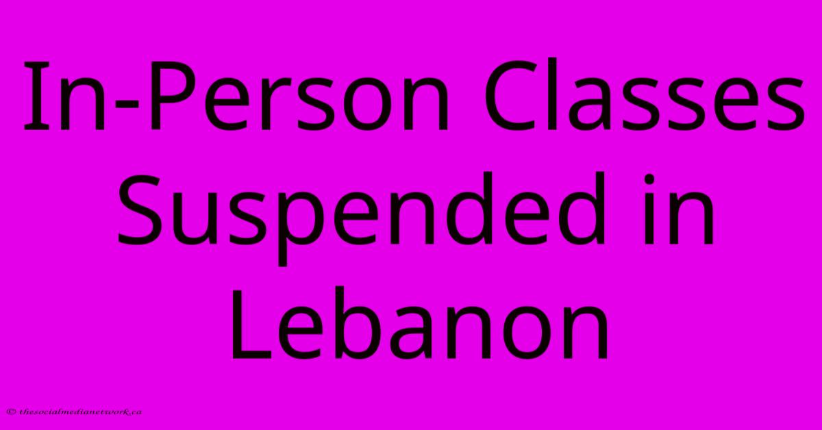 In-Person Classes Suspended In Lebanon In-Person Classes Suspended In Lebanon