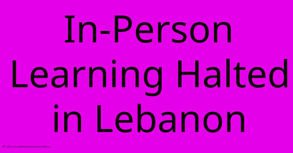In-Person Learning Halted In Lebanon In-Person Learning Halted In Lebanon