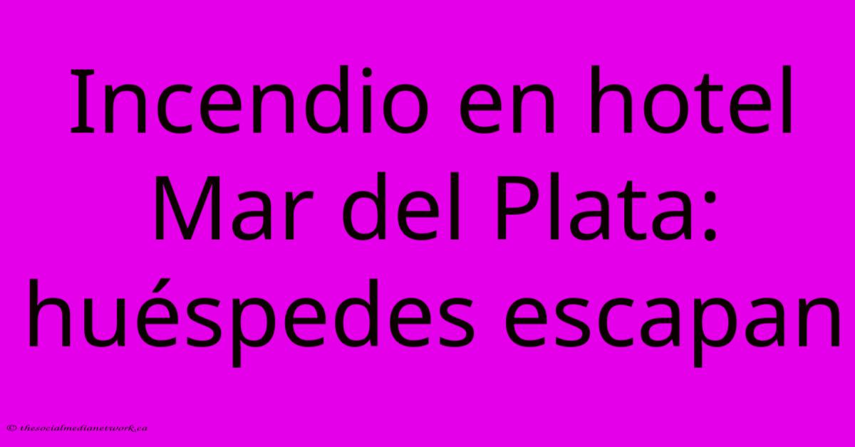 Incendio En Hotel Mar Del Plata: Huéspedes Escapan Incendio En Hotel Mar Del Plata: Huéspedes Escapan