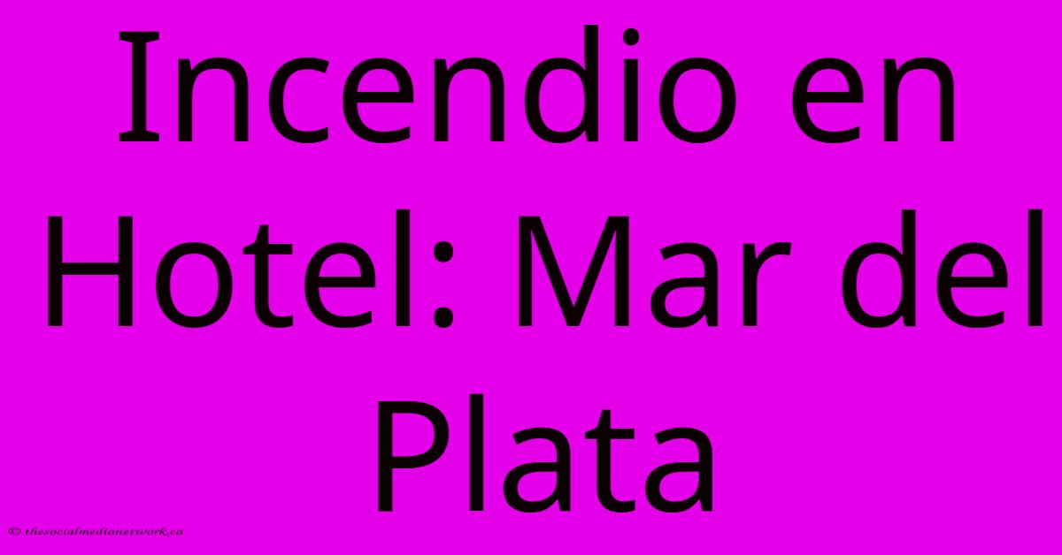 Incendio En Hotel: Mar Del Plata Incendio En Hotel: Mar Del Plata