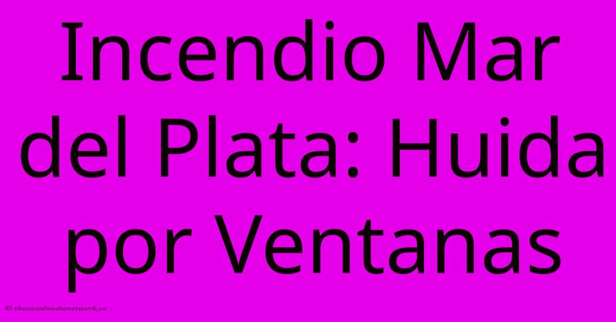 Incendio Mar Del Plata: Huida Por Ventanas Incendio Mar Del Plata: Huida Por Ventanas
