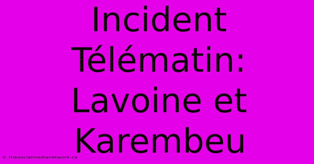 Incident Télématin: Lavoine Et Karembeu