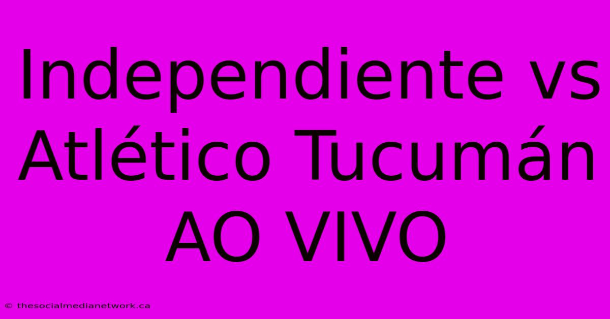 Independiente Vs Atlético Tucumán AO VIVO