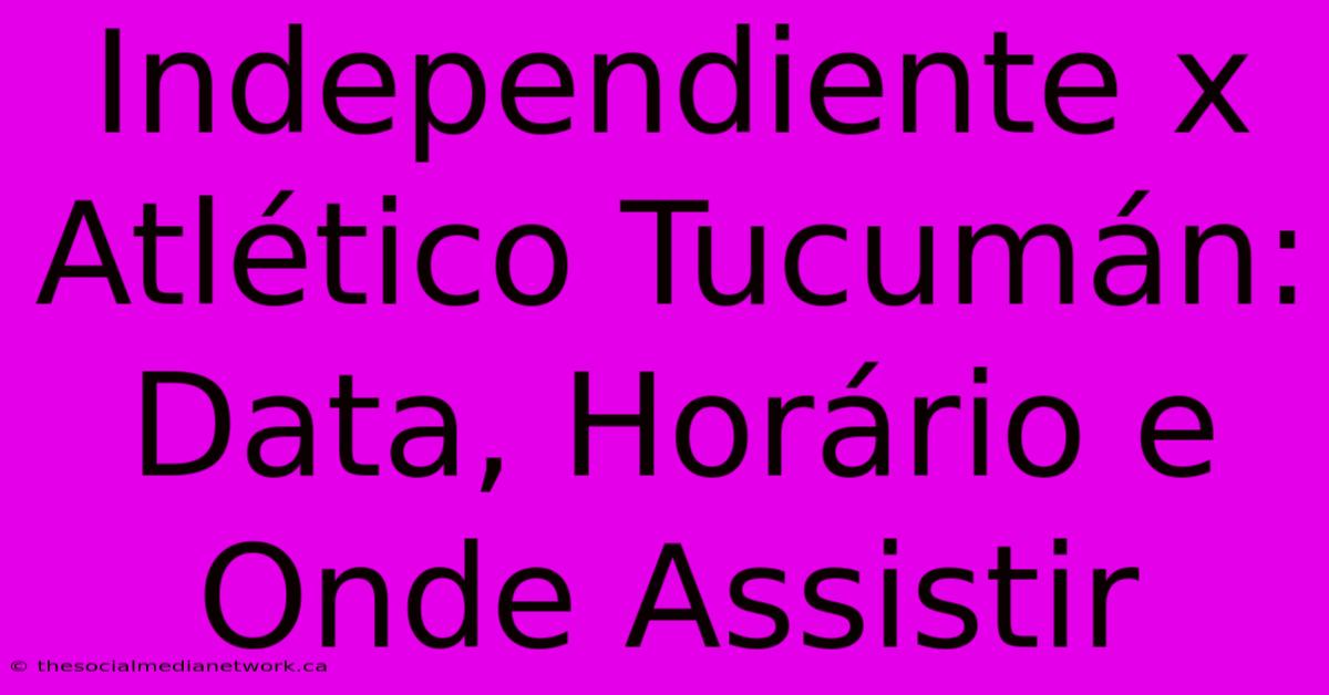 Independiente X Atlético Tucumán: Data, Horário E Onde Assistir