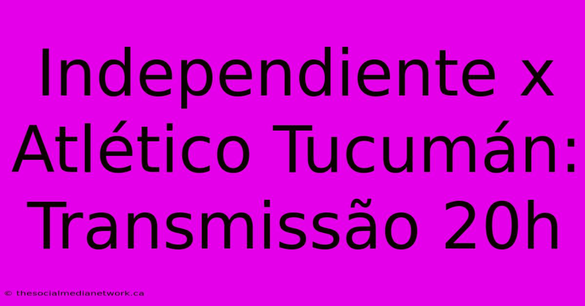 Independiente X Atlético Tucumán: Transmissão 20h