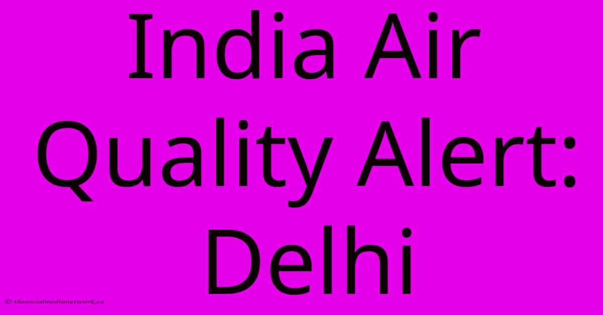India Air Quality Alert: Delhi India Air Quality Alert: Delhi