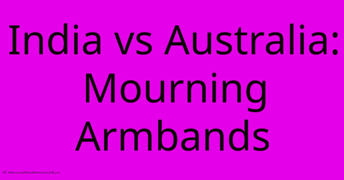 India Vs Australia: Mourning Armbands India Vs Australia: Mourning Armbands