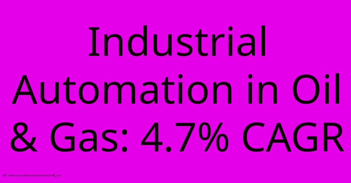 Industrial Automation In Oil & Gas: 4.7% CAGR Industrial Automation In Oil & Gas: 4.7% CAGR