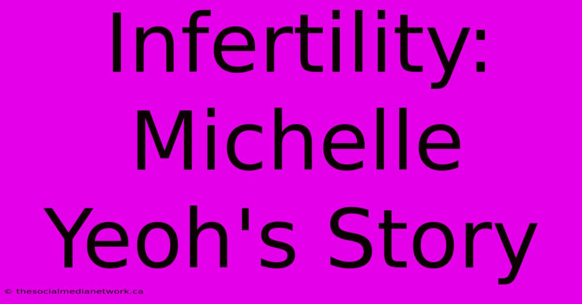 Infertility: Michelle Yeoh's Story