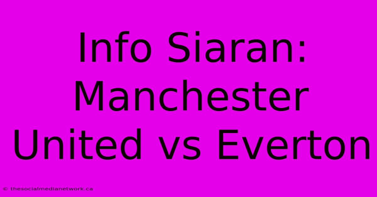 Info Siaran: Manchester United Vs Everton