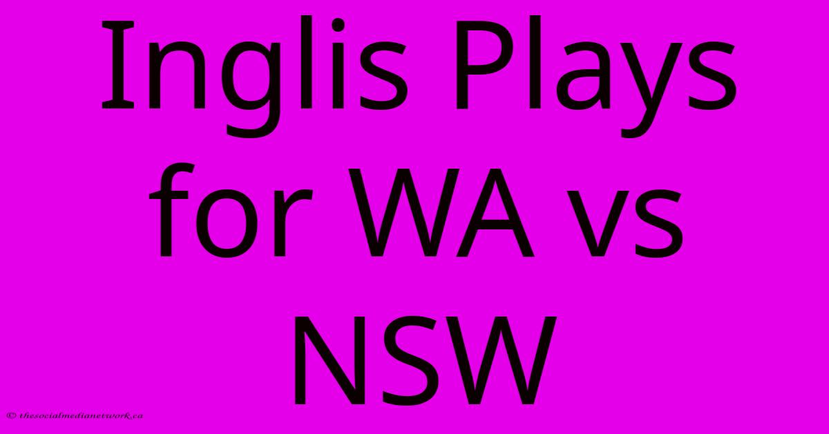 Inglis Plays For WA Vs NSW Inglis Plays For WA Vs NSW