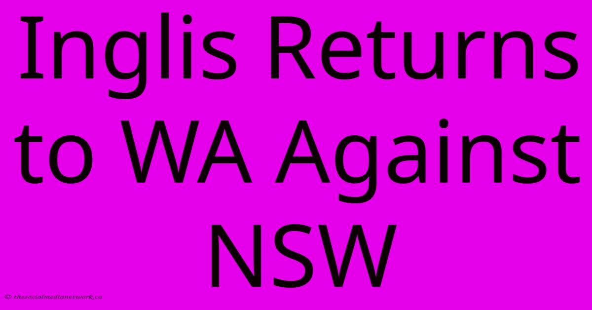 Inglis Returns To WA Against NSW Inglis Returns To WA Against NSW