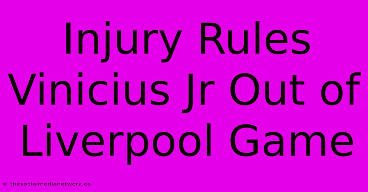 Injury Rules Vinicius Jr Out Of Liverpool Game