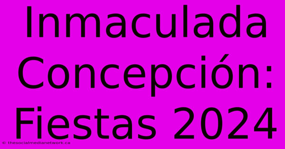 Inmaculada Concepción: Fiestas 2024