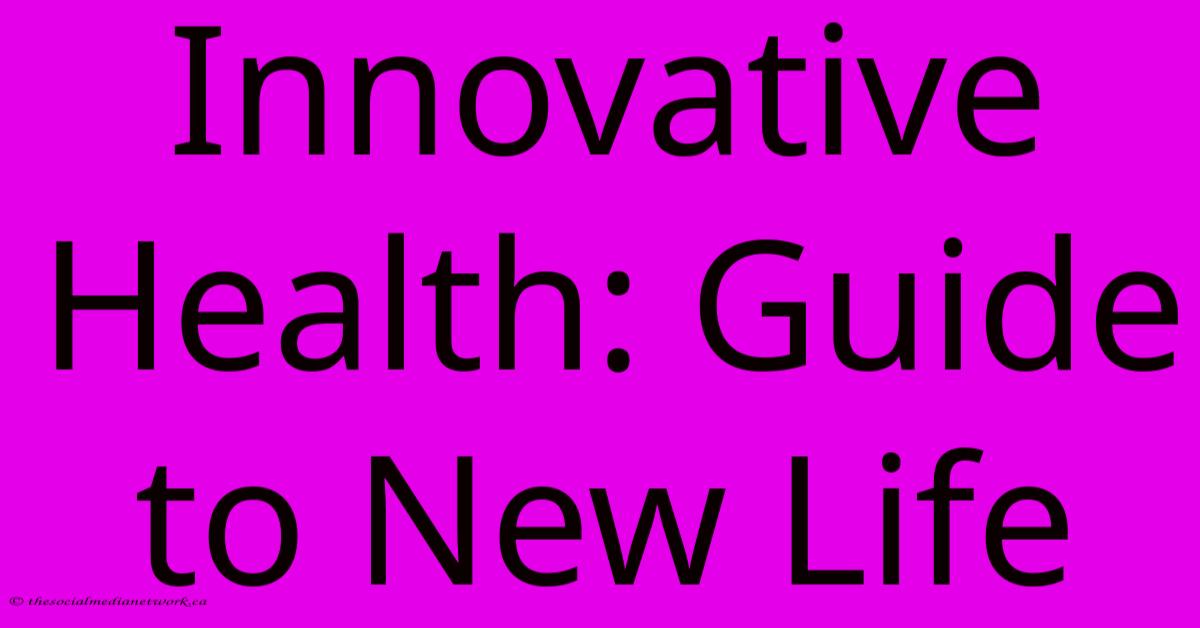 Innovative Health: Guide To New Life Innovative Health: Guide To New Life